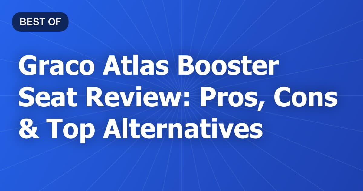 Graco Atlas Booster Seat Review: Pros, Cons & Top Alternatives