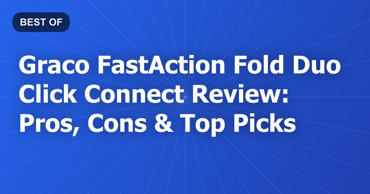 Graco FastAction Fold Duo Click Connect Review: Pros, Cons & Top Picks