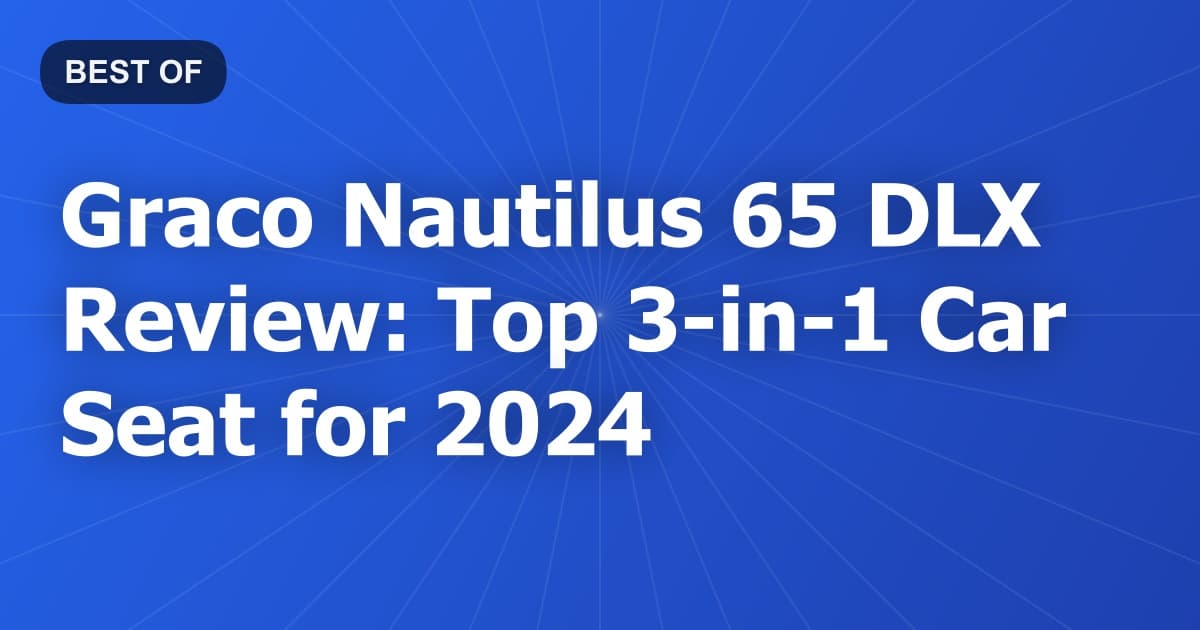 Graco Nautilus 65 DLX Review: Top 3-in-1 Car Seat for 2024