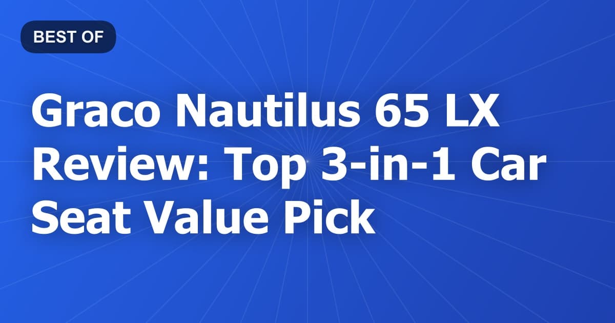 Graco Nautilus 65 LX Review: Top 3-in-1 Car Seat Value Pick