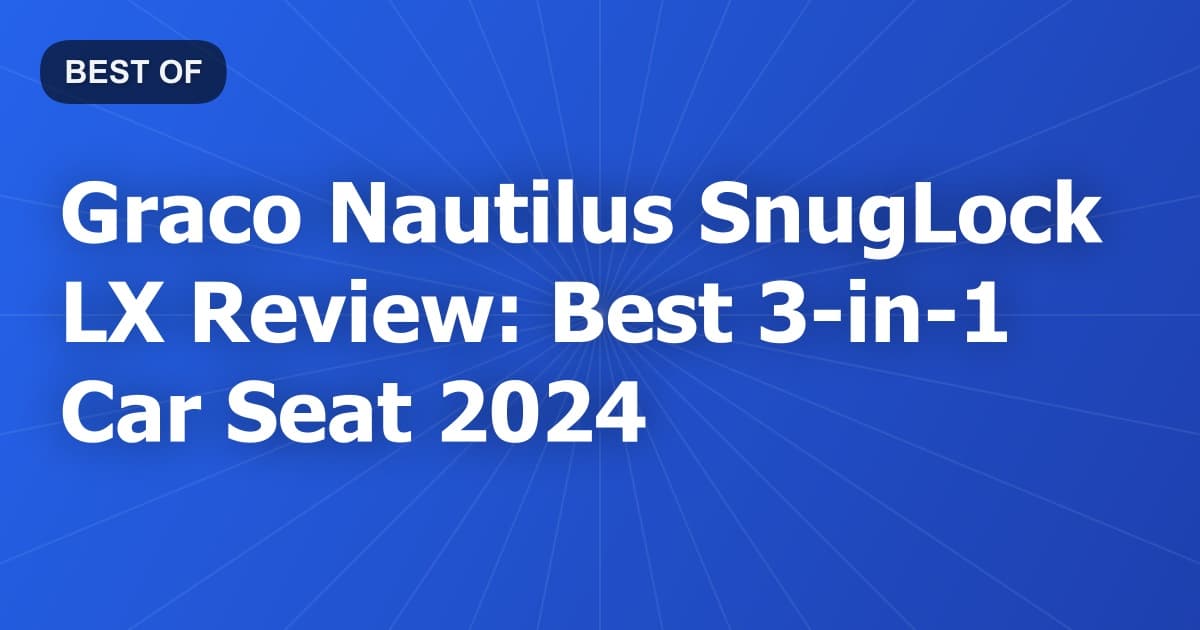 Graco Nautilus SnugLock LX Review: Best 3-in-1 Car Seat 2024