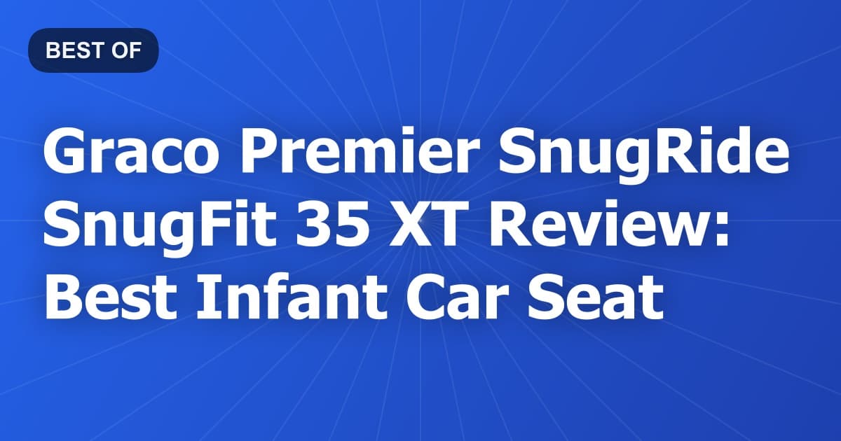 Graco Premier SnugRide SnugFit 35 XT Review: Best Infant Car Seat