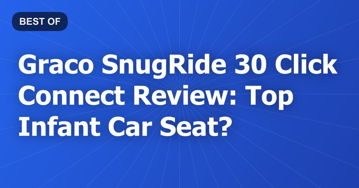 Graco SnugRide 30 Click Connect Review: Top Infant Car Seat?