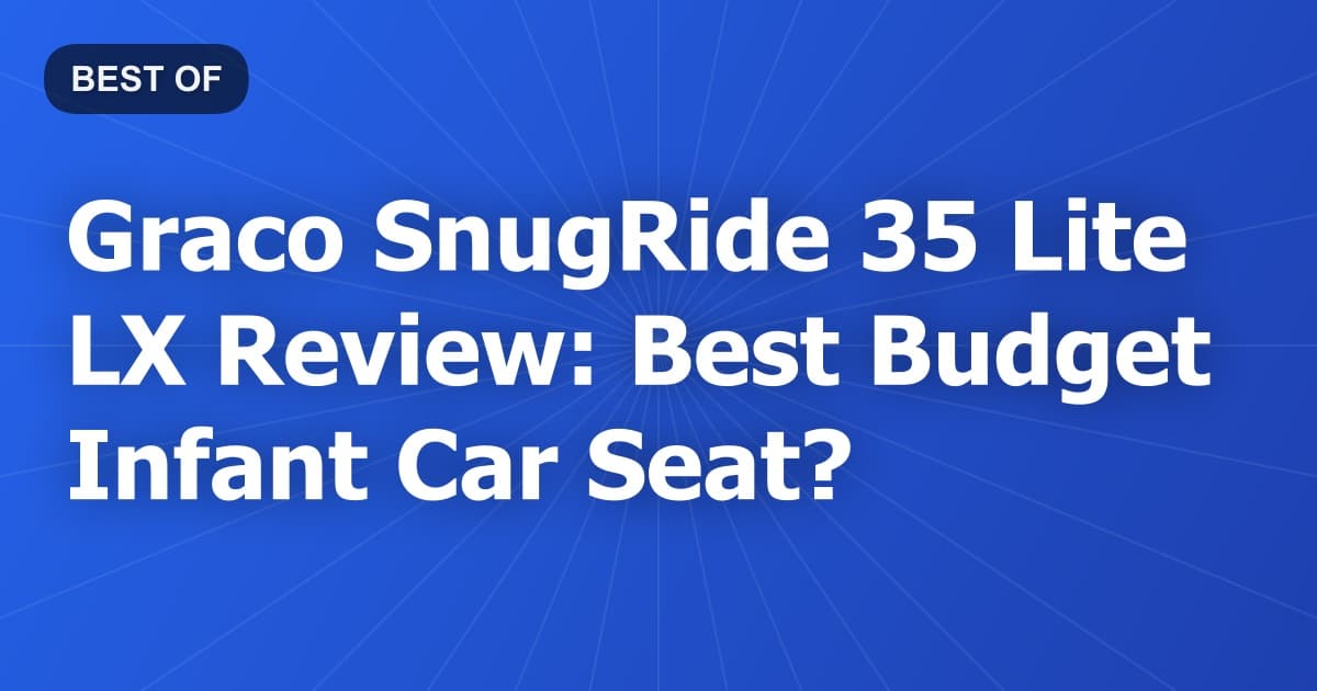 Graco SnugRide 35 Lite LX Review: Best Budget Infant Car Seat?