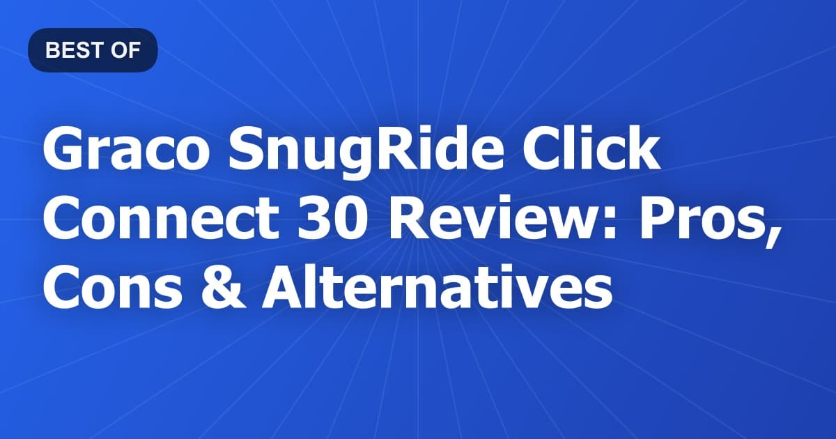 Graco SnugRide Click Connect 30 Review: Pros, Cons & Alternatives