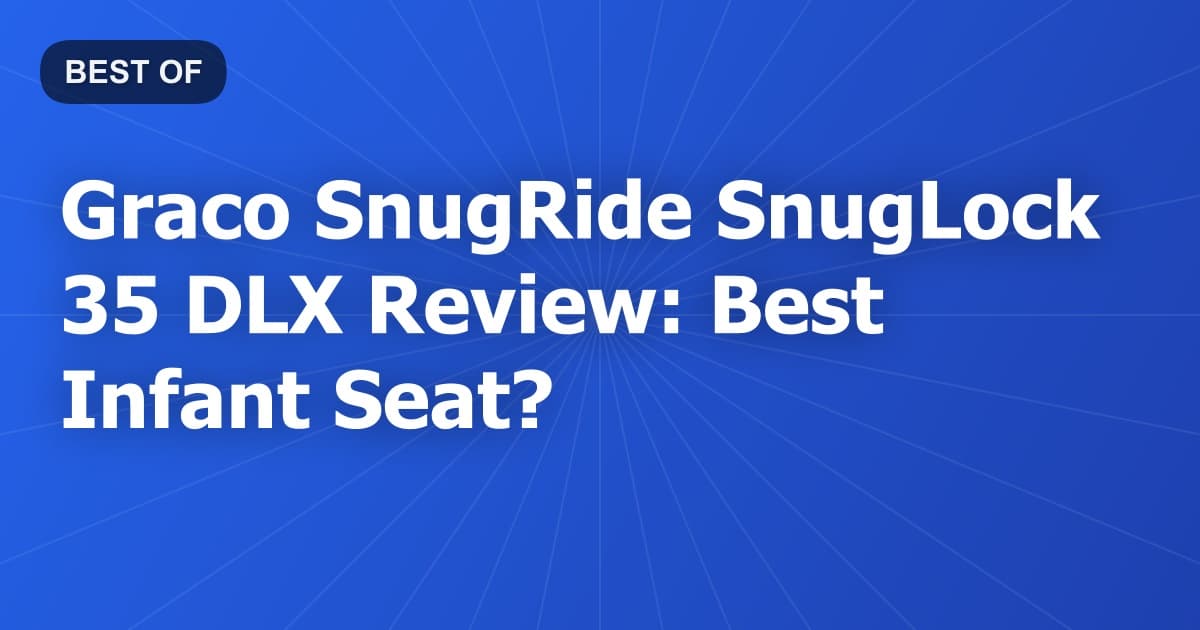 Graco SnugRide SnugLock 35 DLX Review: Best Infant Seat?