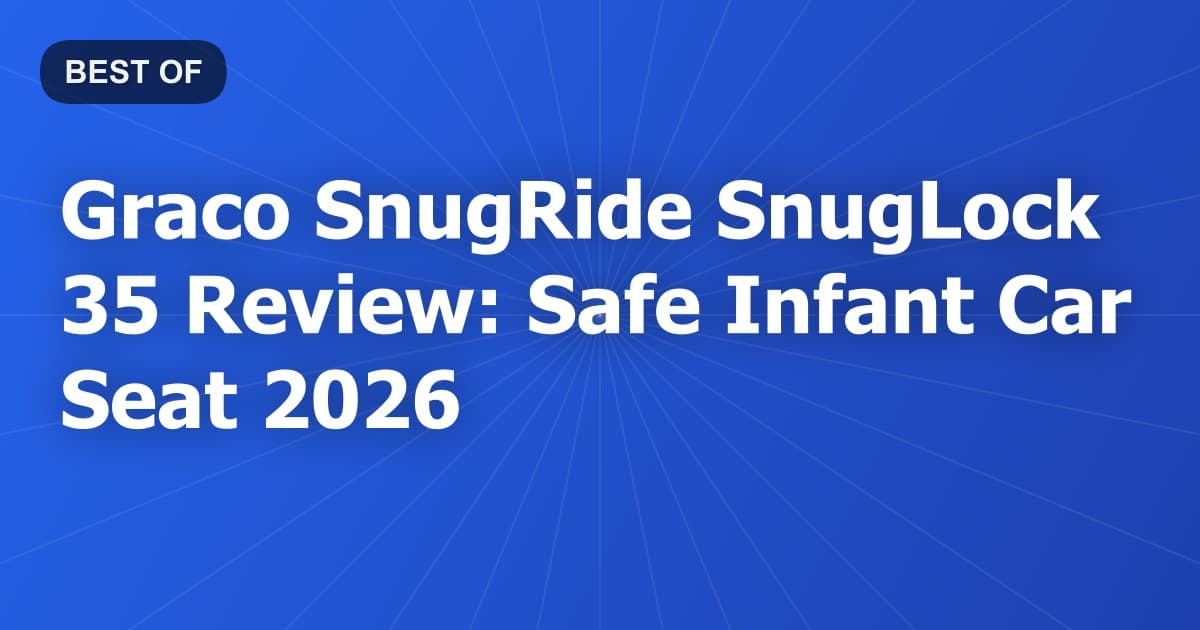 Graco SnugRide SnugLock 35 Review: Safe Infant Car Seat 2026