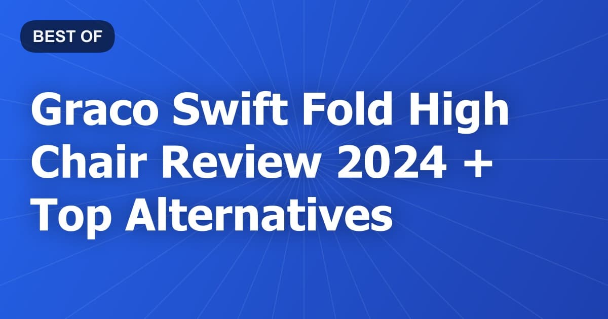 Graco Swift Fold High Chair Review 2024 + Top Alternatives