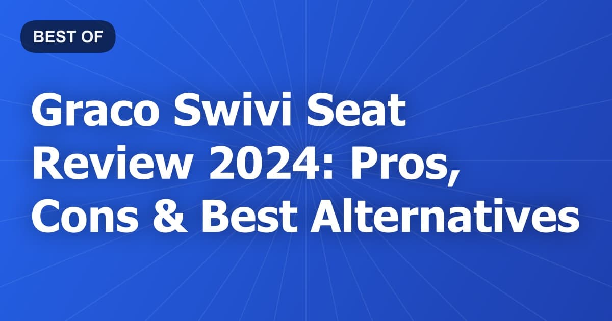 Graco Swivi Seat Review 2024: Pros, Cons & Best Alternatives