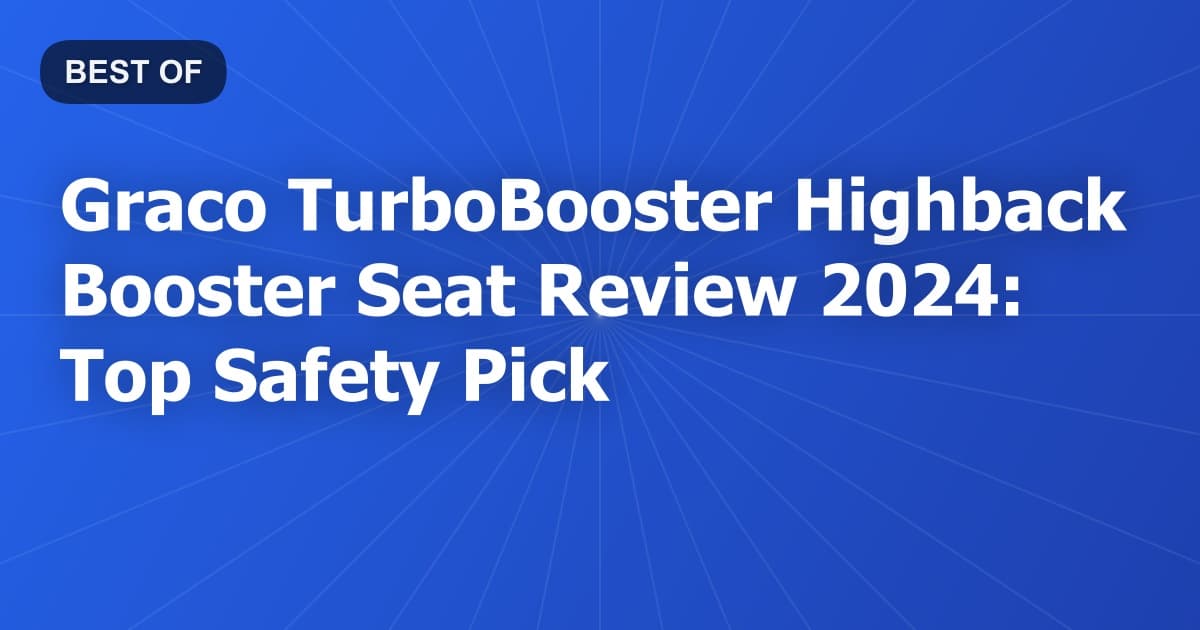 Graco TurboBooster Highback Booster Seat Review 2024: Top Safety Pick