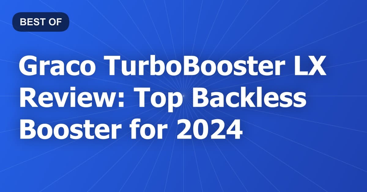 Graco TurboBooster LX Review: Top Backless Booster for 2024