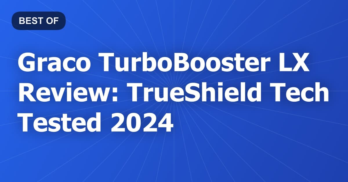 Graco TurboBooster LX Review: TrueShield Tech Tested 2024