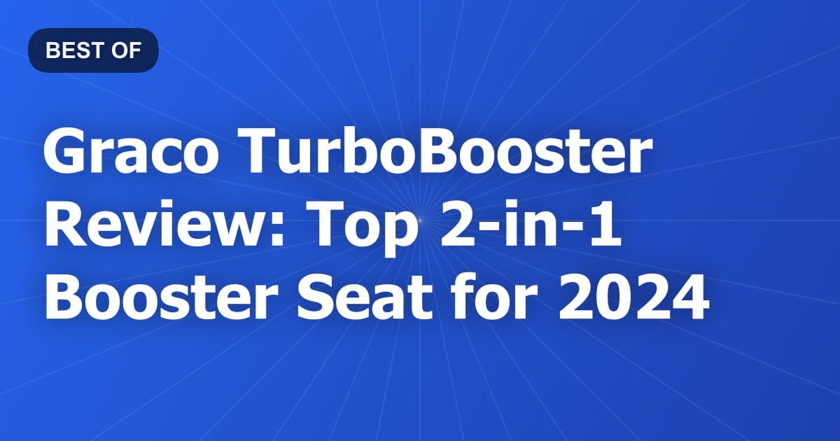 Graco TurboBooster Review: Top 2-in-1 Booster Seat for 2024