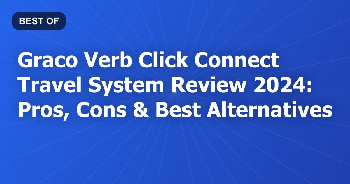 Graco Verb Click Connect Travel System Review 2024: Pros, Cons & Best Alternatives