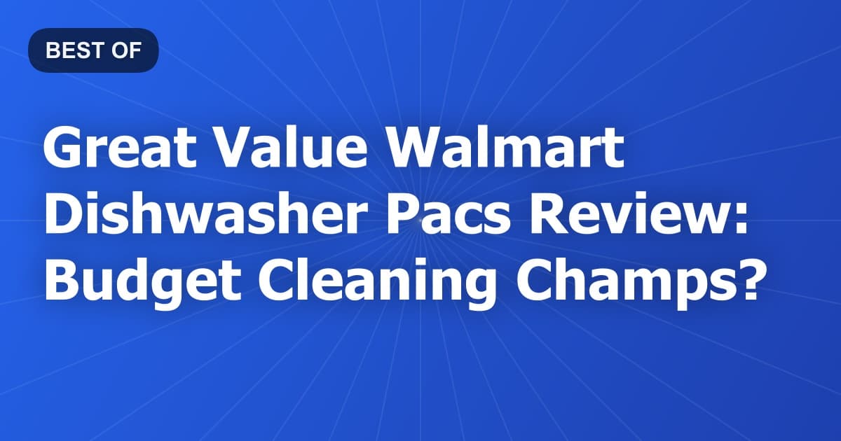 Great Value Walmart Dishwasher Pacs Review: Budget Cleaning Champs?