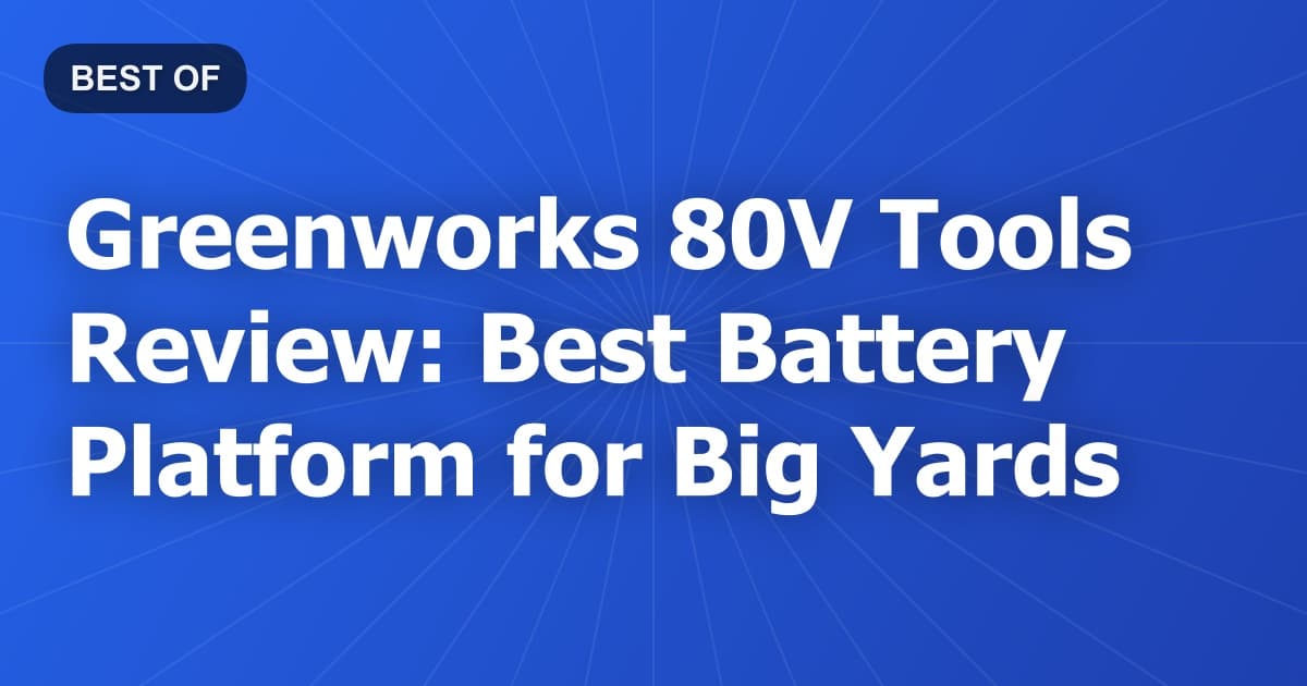 Greenworks 80V Tools Review: Best Battery Platform for Big Yards