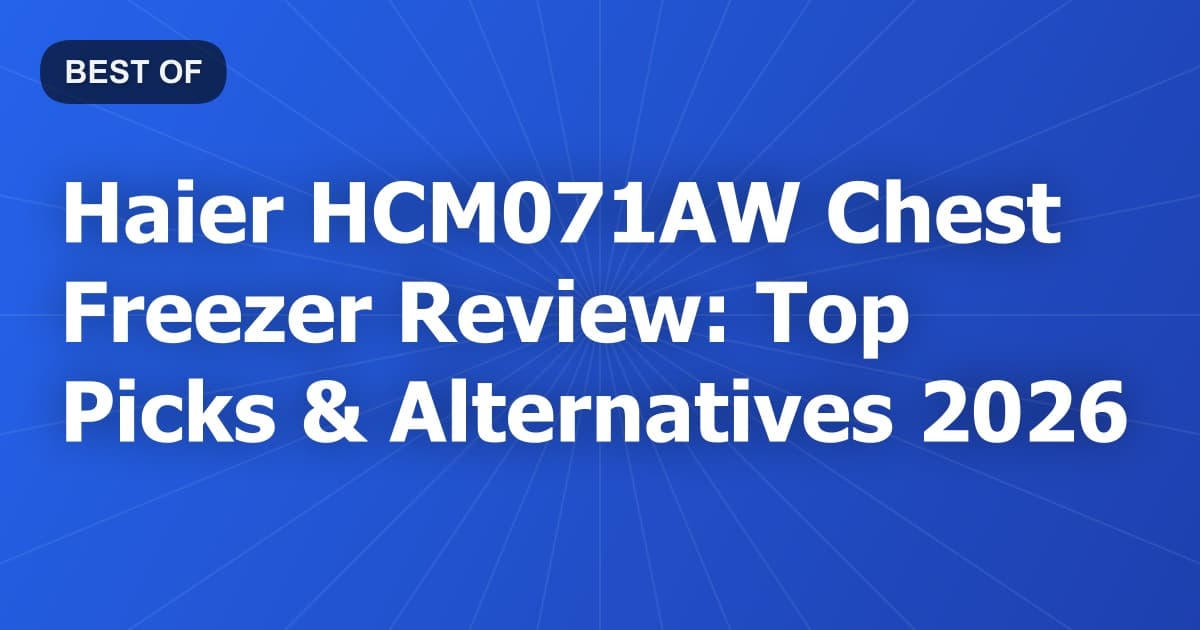 Haier HCM071AW Chest Freezer Review: Top Picks & Alternatives 2026