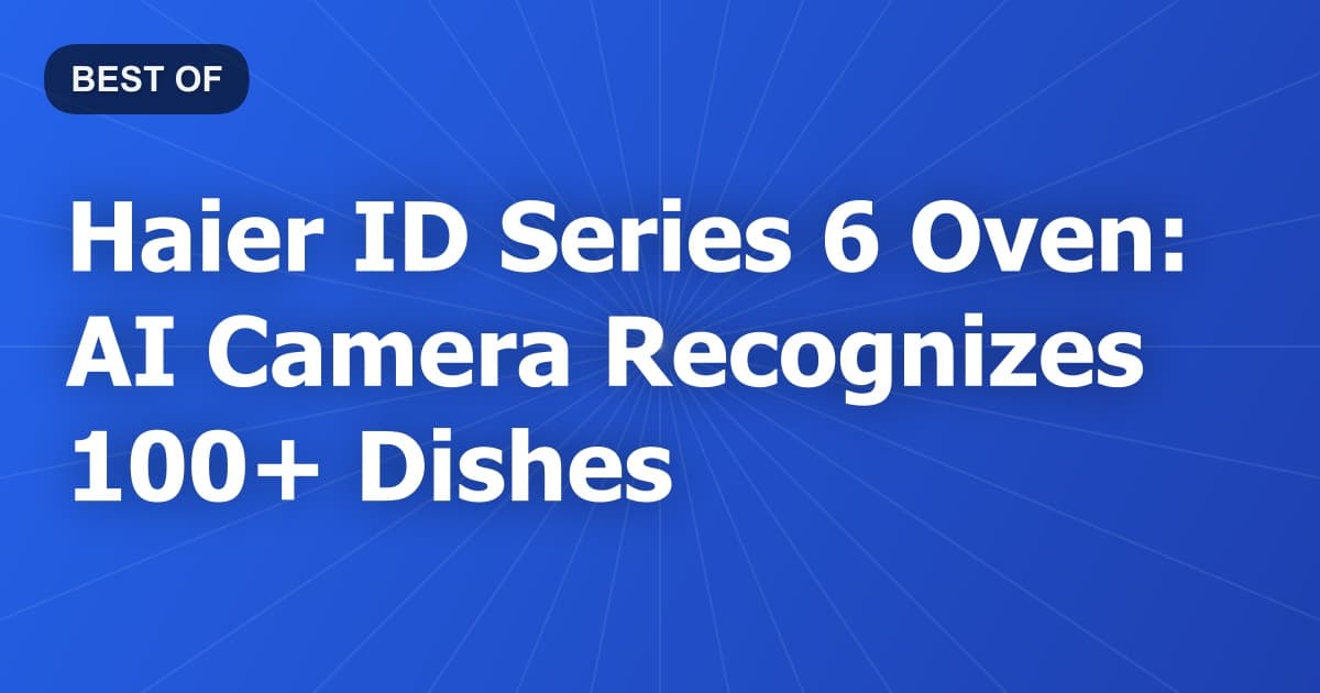 Haier ID Series 6 Oven: AI Camera Recognizes 100+ Dishes