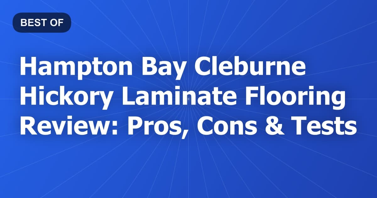 Hampton Bay Cleburne Hickory Laminate Flooring Review: Pros, Cons & Tests