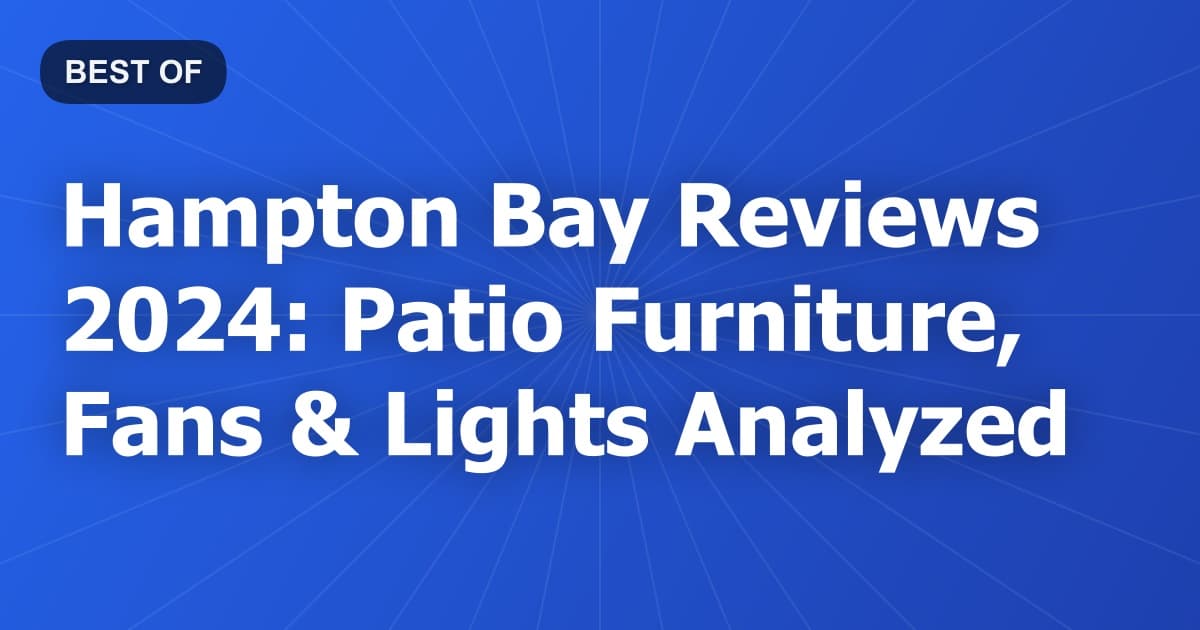 Hampton Bay Reviews 2024: Patio Furniture, Fans & Lights Analyzed