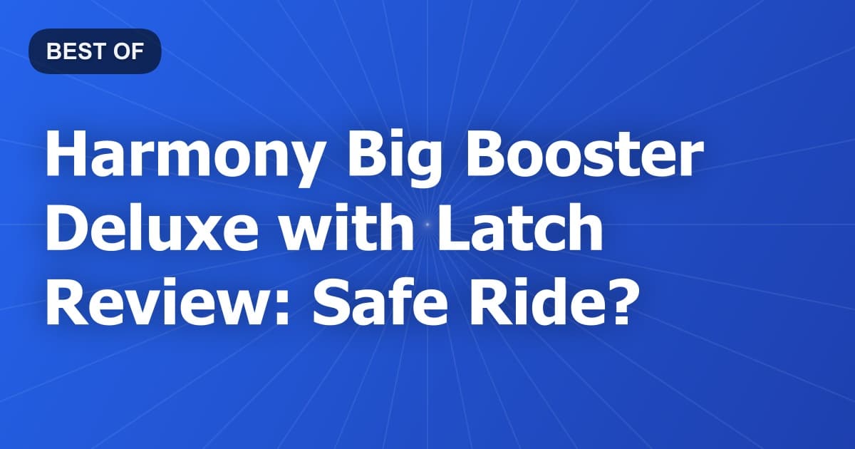 Harmony Big Booster Deluxe with Latch Review: Safe Ride?