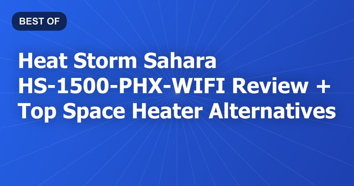 Heat Storm Sahara HS-1500-PHX-WIFI Review + Top Space Heater Alternatives