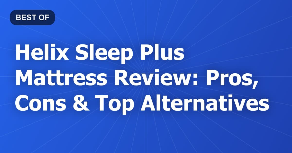 Helix Sleep Plus Mattress Review: Pros, Cons & Top Alternatives