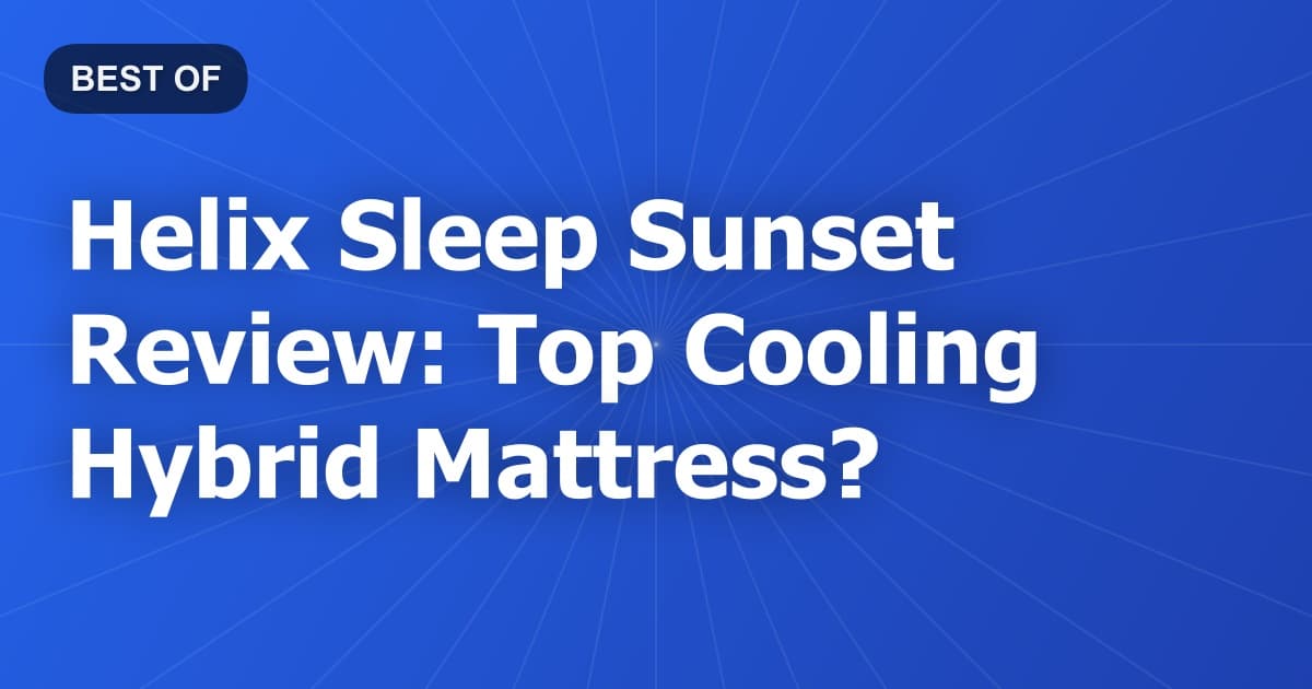 Helix Sleep Sunset Review: Top Cooling Hybrid Mattress?