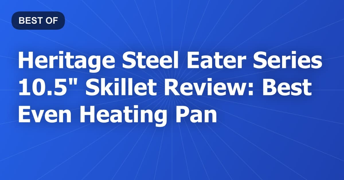 Heritage Steel Eater Series 10.5" Skillet Review: Best Even Heating Pan