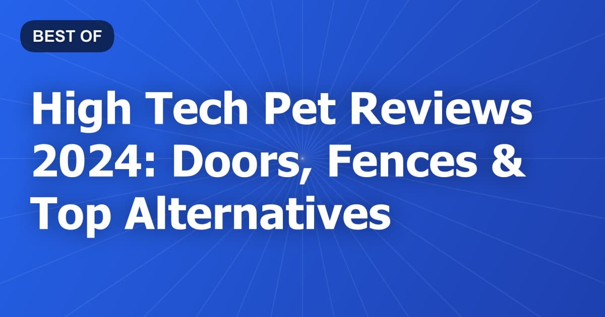 High Tech Pet Reviews 2024: Doors, Fences & Top Alternatives