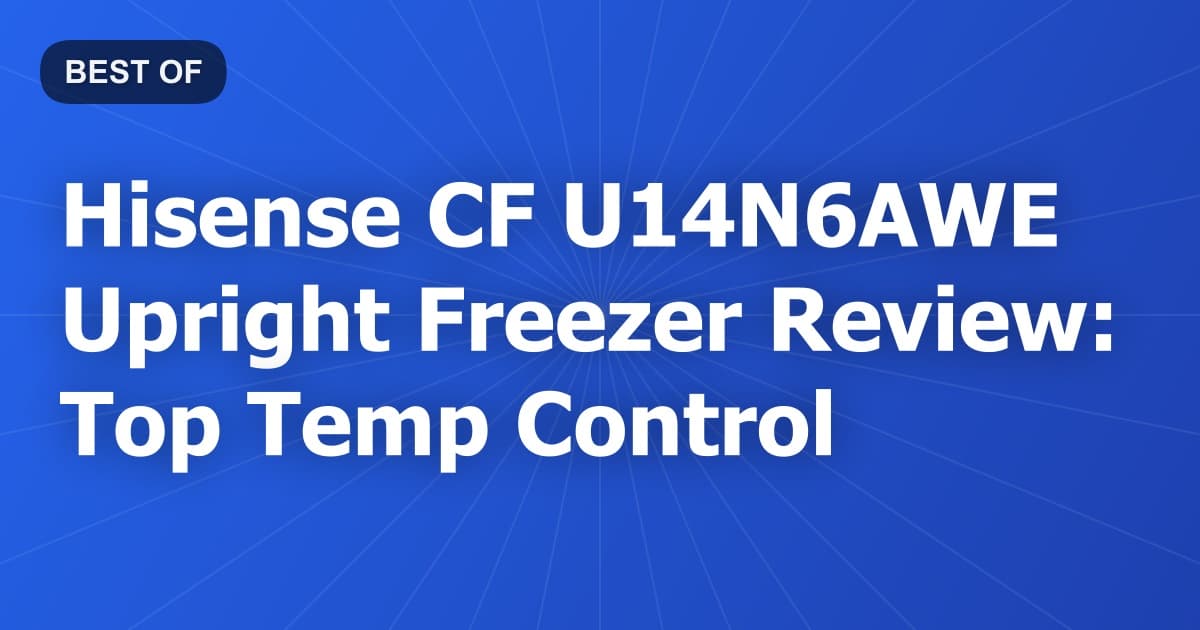 Hisense CF U14N6AWE Upright Freezer Review: Top Temp Control