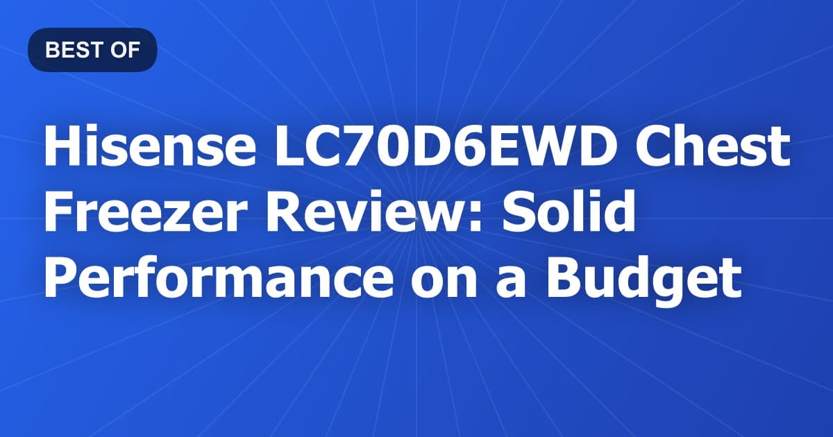 Hisense LC70D6EWD Chest Freezer Review: Solid Performance on a Budget