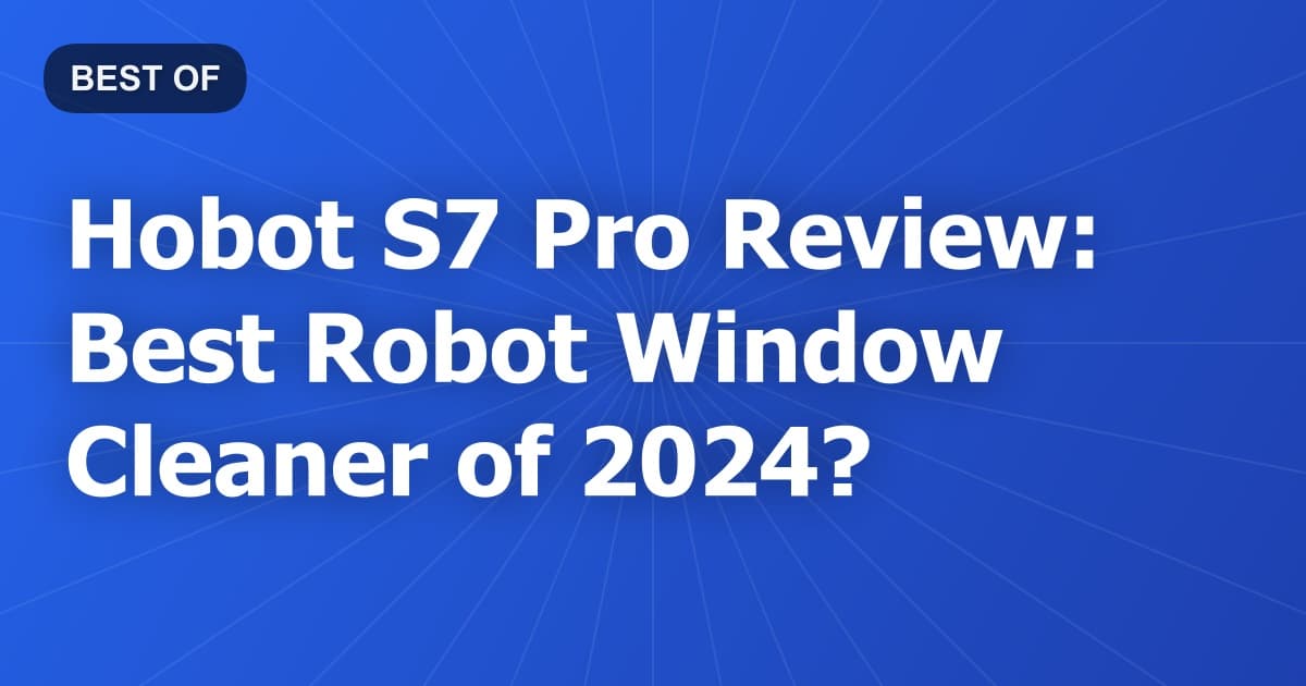Hobot S7 Pro Review: Best Robot Window Cleaner of 2024?