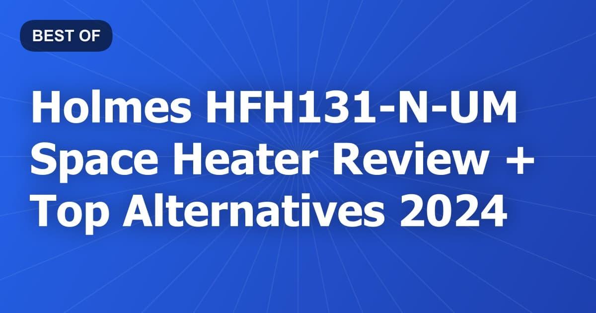 Holmes HFH131-N-UM Space Heater Review + Top Alternatives 2024