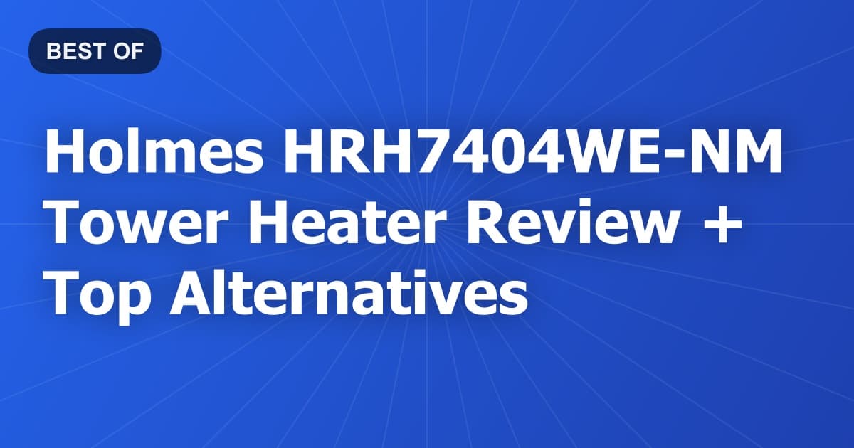 Holmes HRH7404WE-NM Tower Heater Review + Top Alternatives