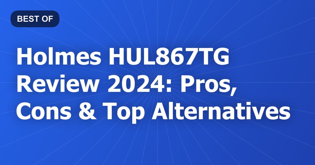 Holmes HUL867TG Review 2024: Pros, Cons & Top Alternatives