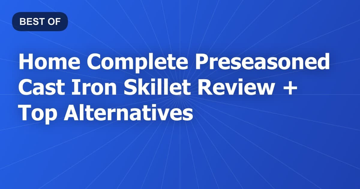 Home Complete Preseasoned Cast Iron Skillet Review + Top Alternatives