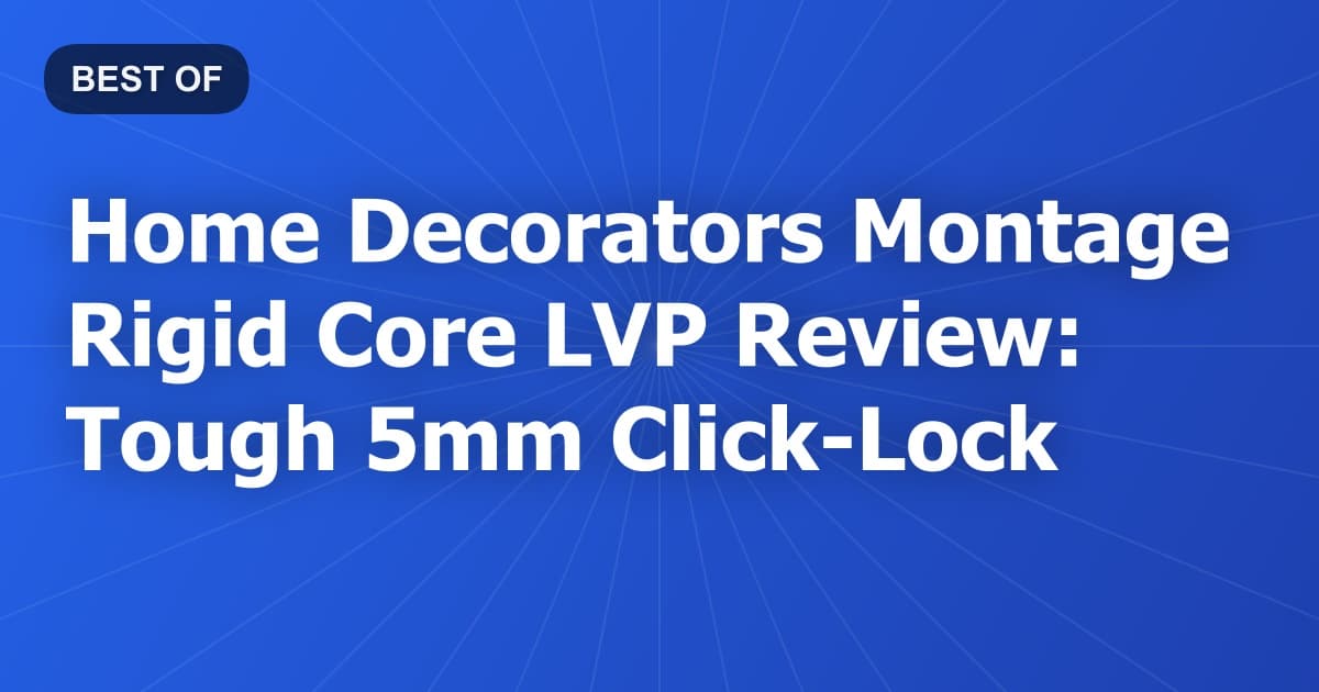 Home Decorators Montage Rigid Core LVP Review: Tough 5mm Click-Lock