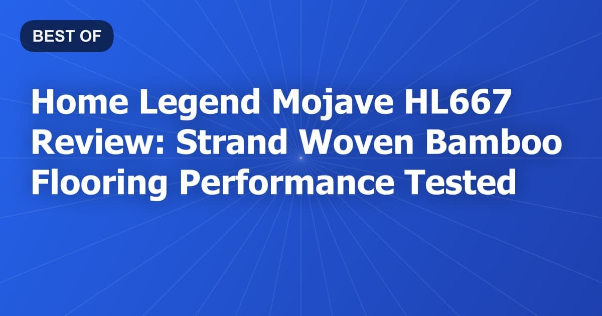 Home Legend Mojave HL667 Review: Strand Woven Bamboo Flooring Performance Tested