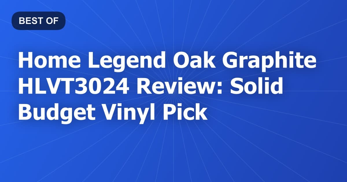 Home Legend Oak Graphite HLVT3024 Review: Solid Budget Vinyl Pick