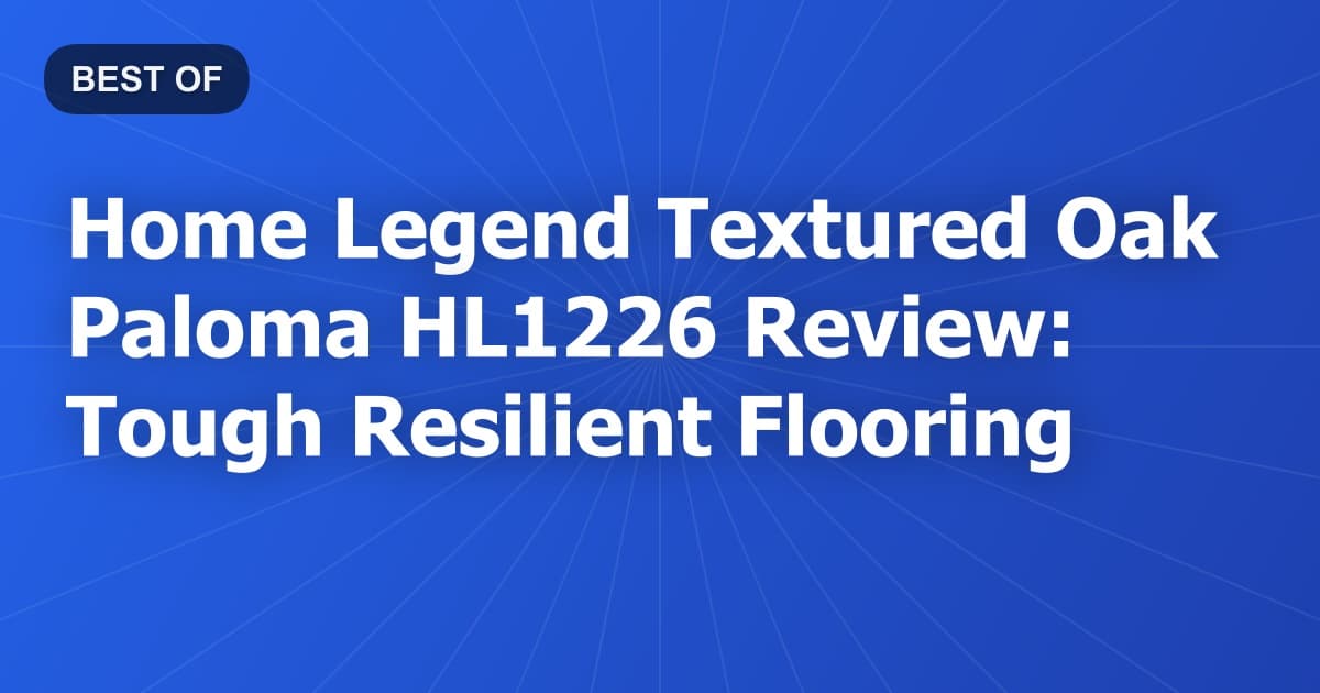 Home Legend Textured Oak Paloma HL1226 Review: Tough Resilient Flooring