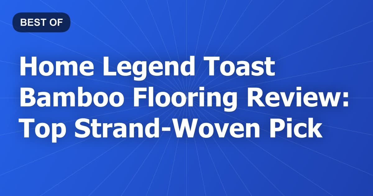 Home Legend Toast Bamboo Flooring Review: Top Strand-Woven Pick