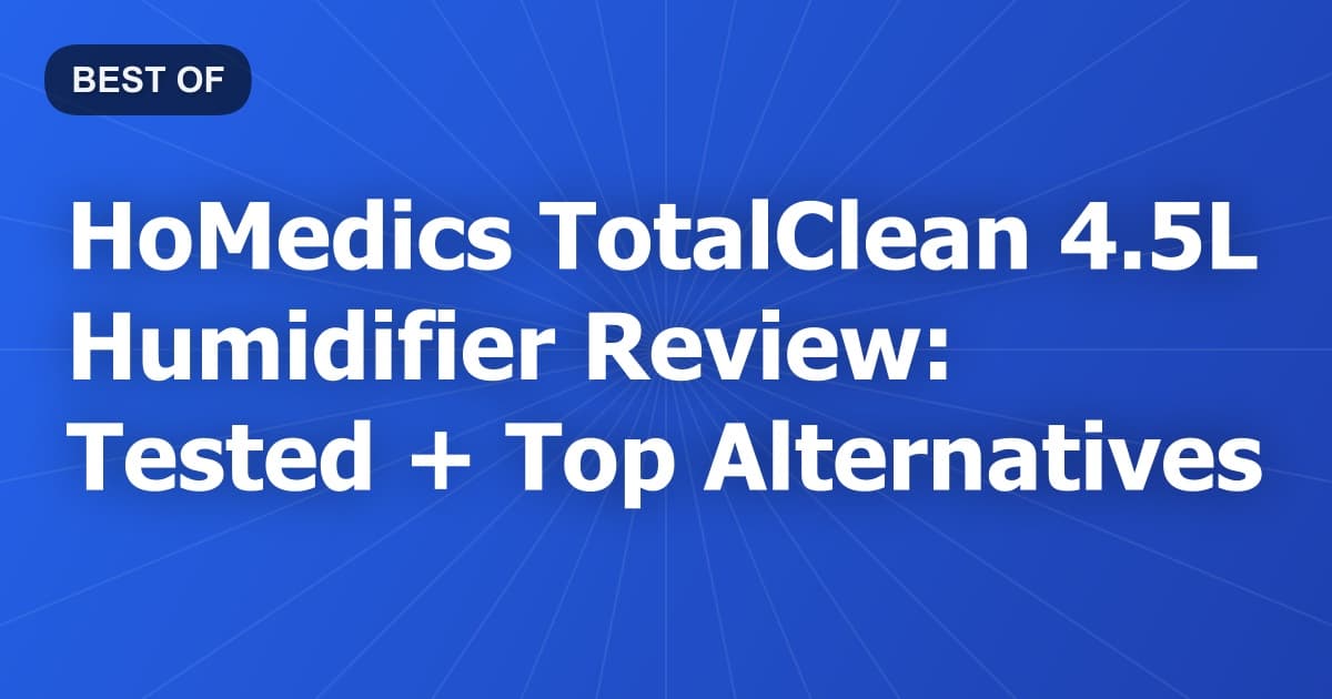 HoMedics TotalClean 4.5L Humidifier Review: Tested + Top Alternatives