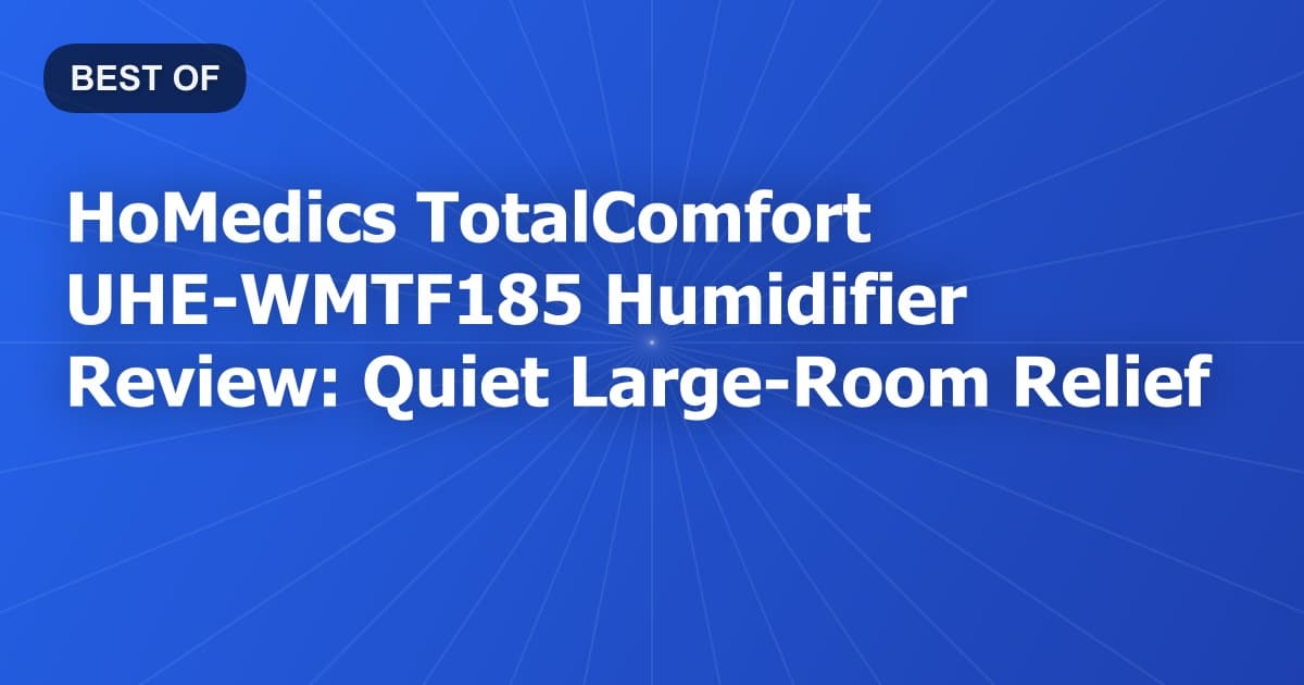 HoMedics TotalComfort UHE-WMTF185 Humidifier Review: Quiet Large-Room Relief