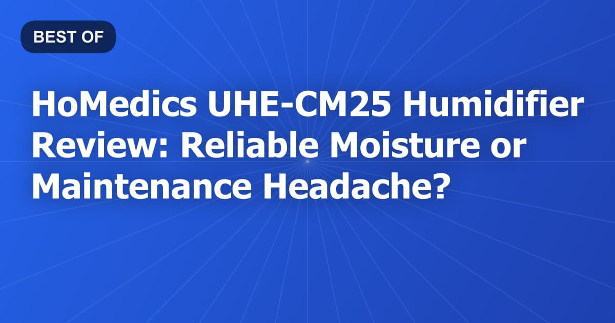 HoMedics UHE-CM25 Humidifier Review: Reliable Moisture or Maintenance Headache?