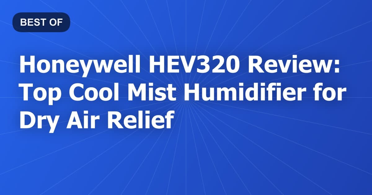 Honeywell HEV320 Review: Top Cool Mist Humidifier for Dry Air Relief