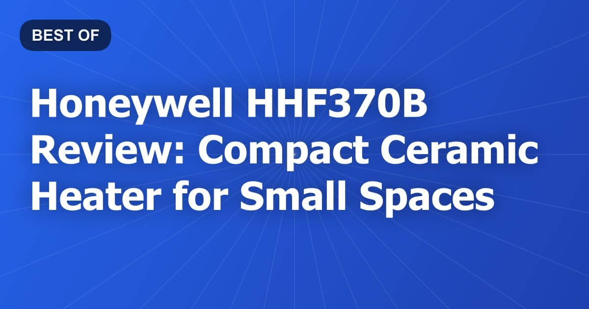 Honeywell HHF370B Review: Compact Ceramic Heater for Small Spaces