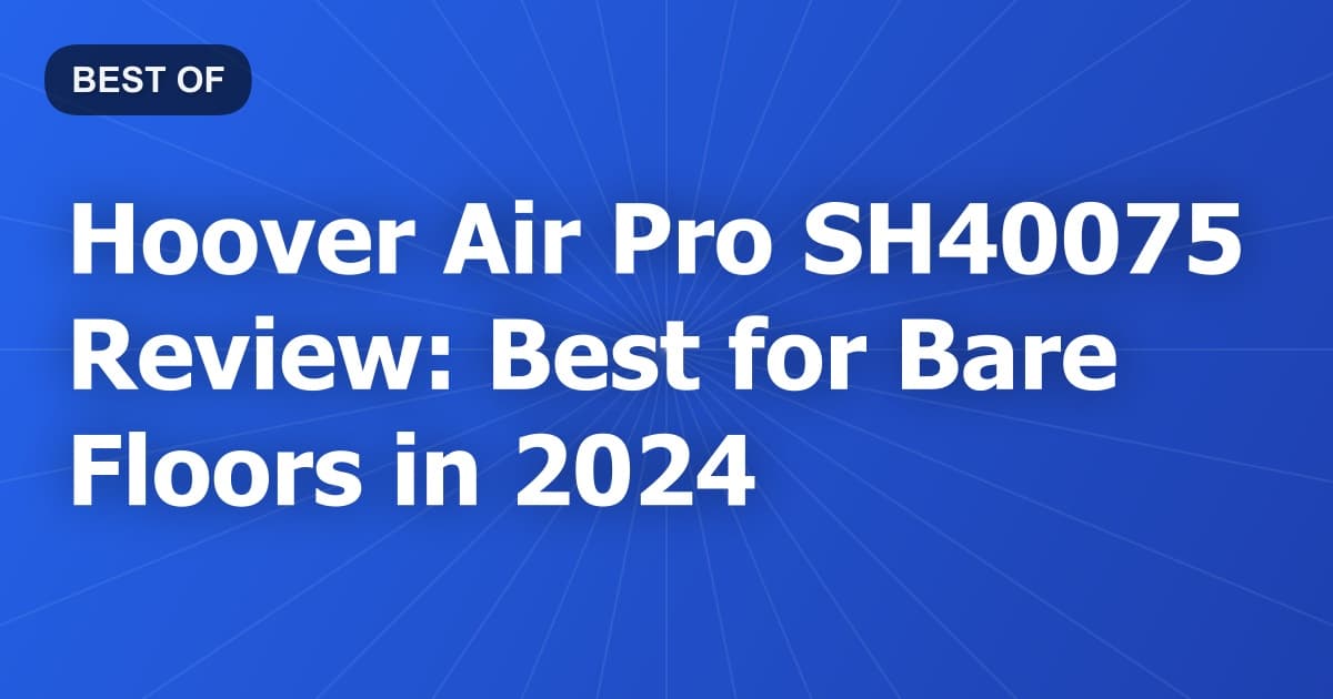 Hoover Air Pro SH40075 Review: Best for Bare Floors in 2024