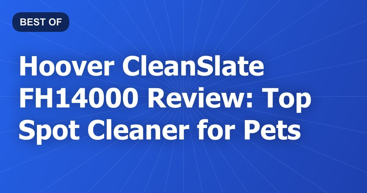Hoover CleanSlate FH14000 Review: Top Spot Cleaner for Pets