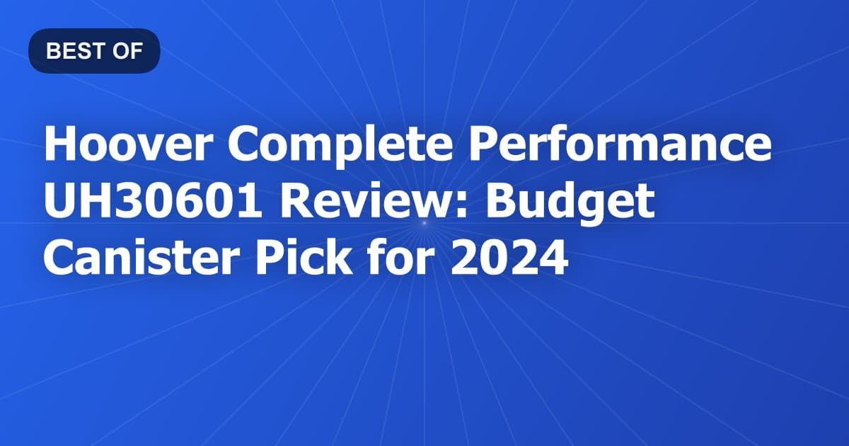 Hoover Complete Performance UH30601 Review: Budget Canister Pick for 2024